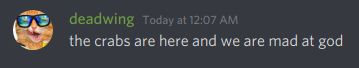 (discord screenshot from deadwing) the crabs are here and we are mad at god