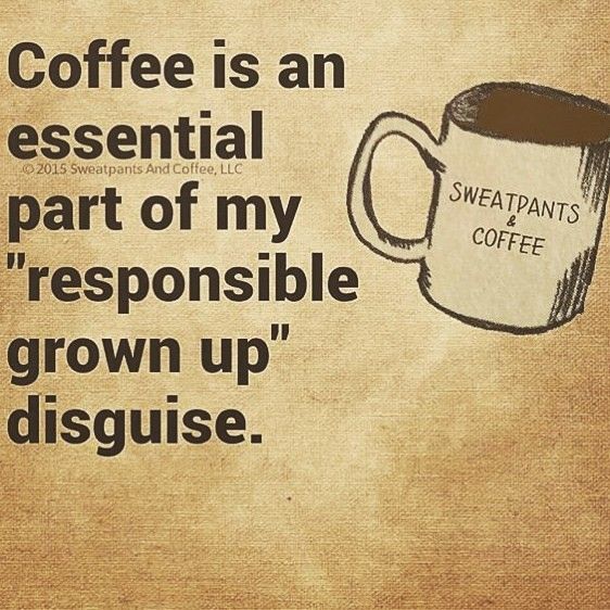 Coffee is an essential part of my "responsible grown up" disguise. 