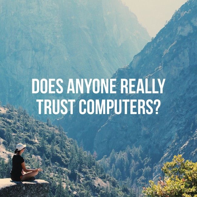 A Picture of a mountain landscape with a person meditating and big header reading "Does anyone really trust Computers?"