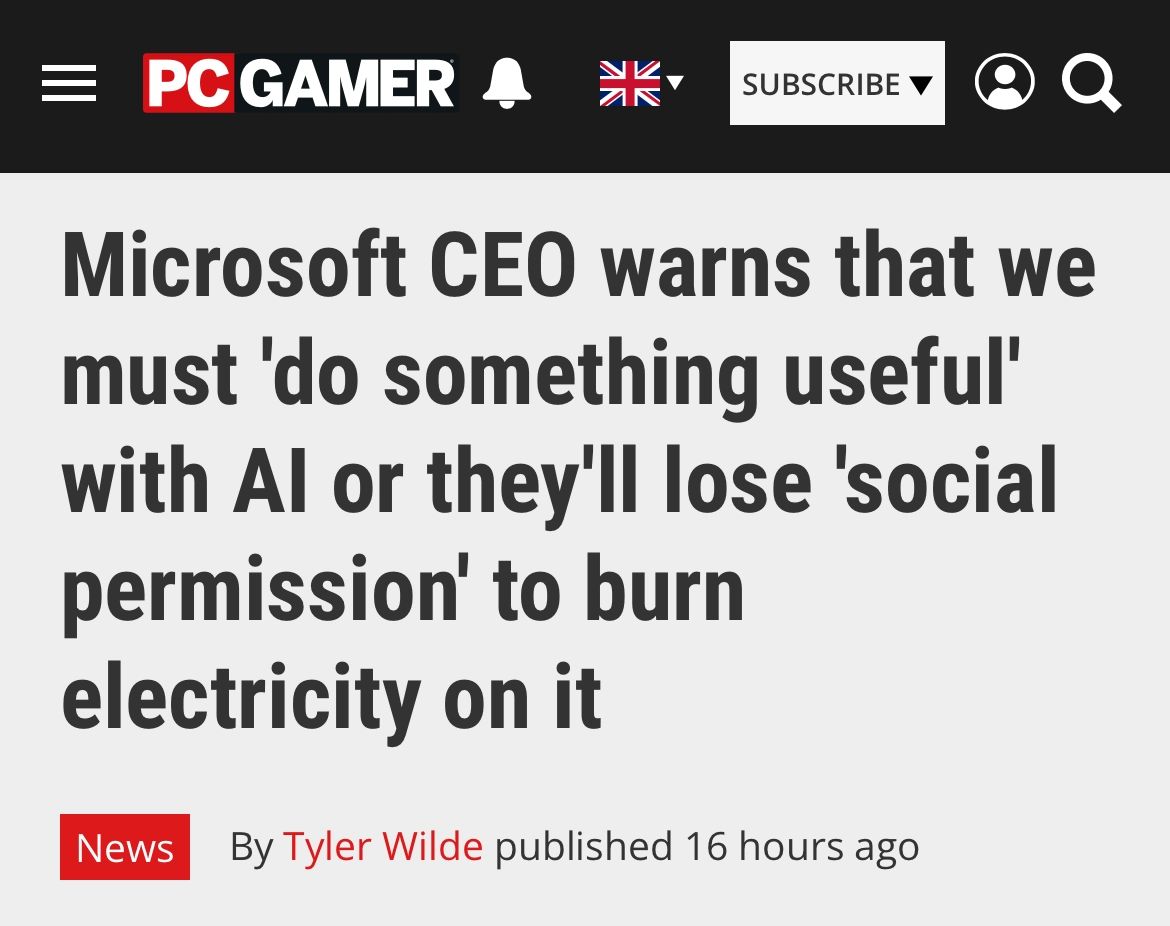 from PCGamer: Microsoft CEO warns that we must 'do something useful' with AI or they'll lose 'social permission' to burn electricity on it