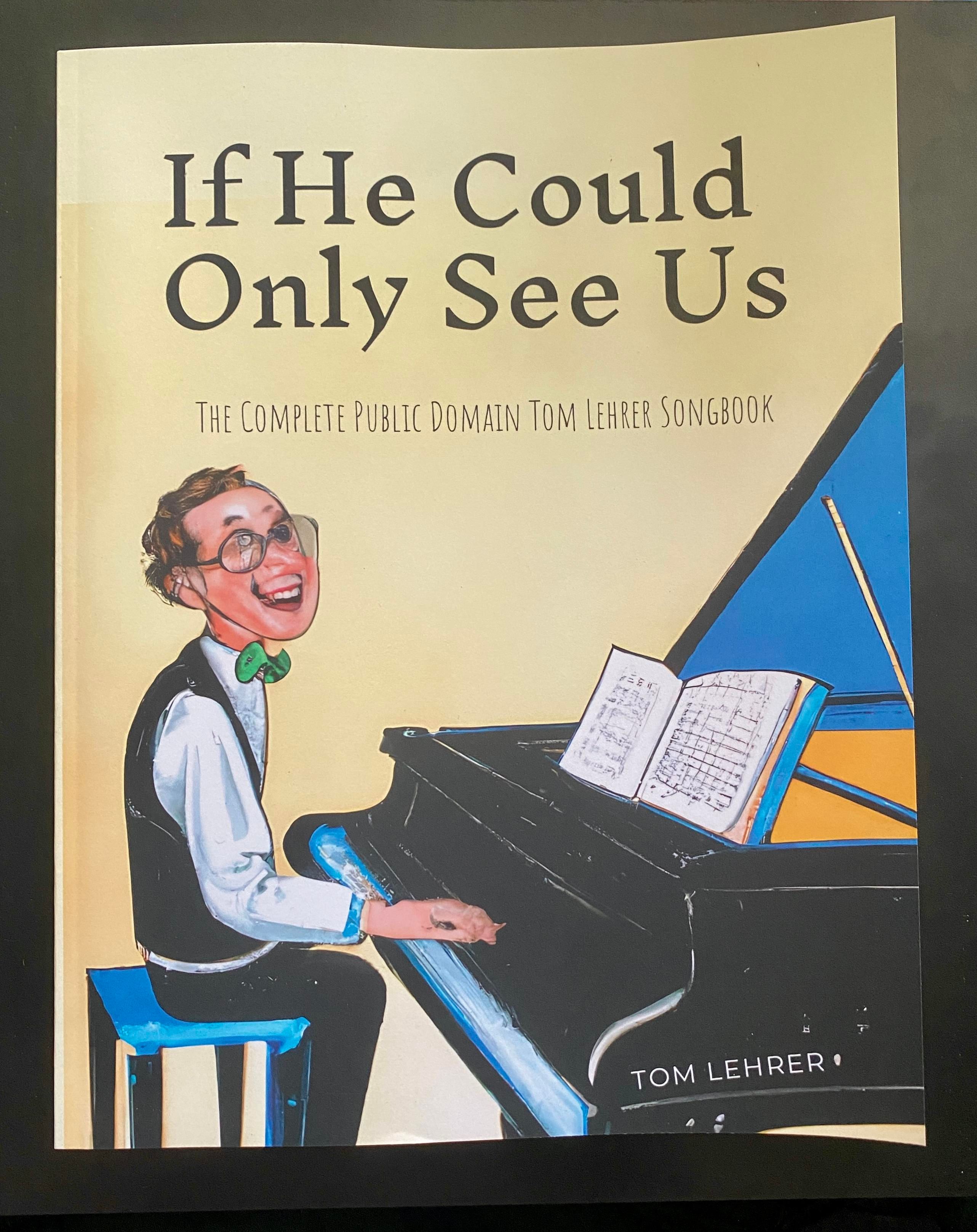 Tom Lehrer -nuottikirjan ”If He Could Only See Us” kansi. Kuvassa käppäinen tekoälynäkemys flyygelin äärellä laulavasta ja soittavasta Tom Lehreristä (oletan), hailakankeltainen tausta.