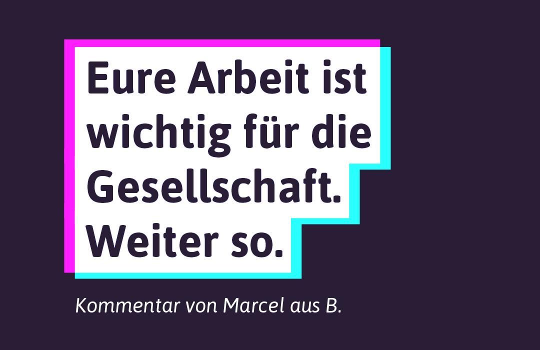 Texttafel: Eure Arbeit ist wichtig für die Gesellschaft. Weiter so. Kommehtar von Marcel aus B.