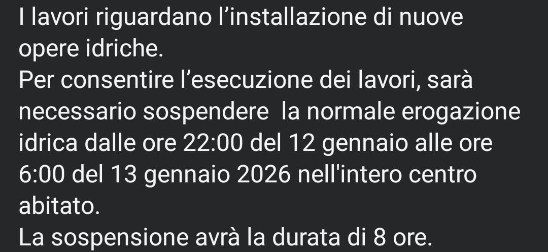 I lavori riguardano l'installazione di nuove opere idriche.
Per consentire l'esecuzione dei lavori, sarà necessario sospendere la normale erogazione idrica dalle ore 22 del 12 gennaio alle 0re 6 del 13 gennaio 2026 nell'intero centro abitato.
La sospensione avrà la durata di 8 ore.
