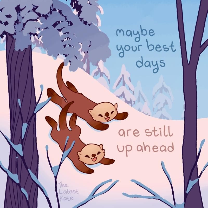 A drawing of two happy otters sliding down a snowy hill. The caption reads, "maybe your best days are still up ahead"