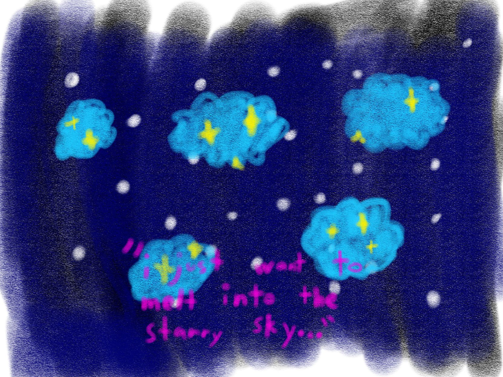 a crayon-y drawing, of a night sky with white dots for stars

in front of the night sky, there are cloud-shaped areas, containing blue sky, as well as yellow diamond-shaped stars

there is pink text in quotes that says "i just want to melt into the starry sky..."