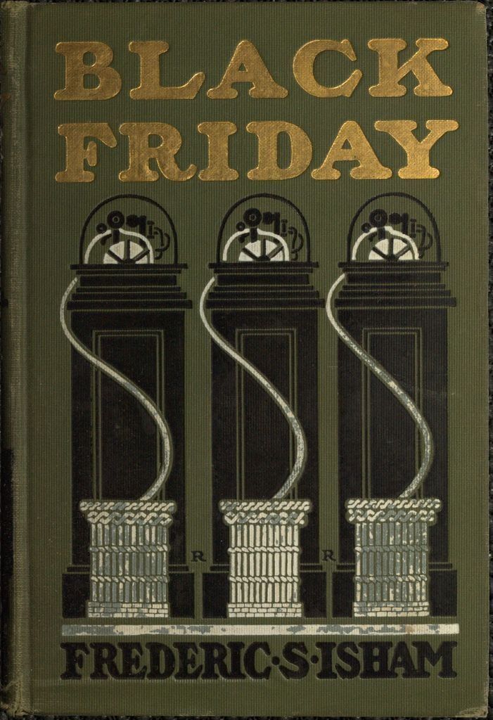 Cover of the 1904 novel Black Friday by Frederic S. Isham. The olive-green cover shows the title in large gold letters at the top. Beneath it are three tall black pedestals, each supporting a domed stock ticker machine with visible gears. Long white ticker tape streams down from each machine into woven baskets. The author’s name appears in black lettering at the bottom.