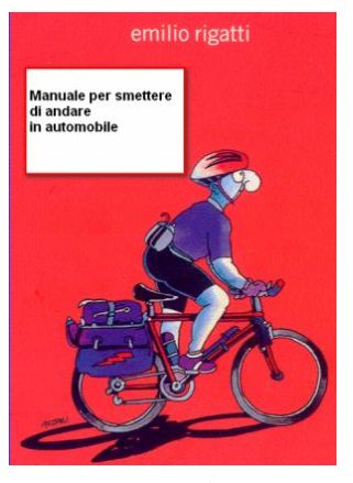Emilio Rigatti Manuale per smettere di andare in automobile
In copertina un ciclista disegnato da Altan
