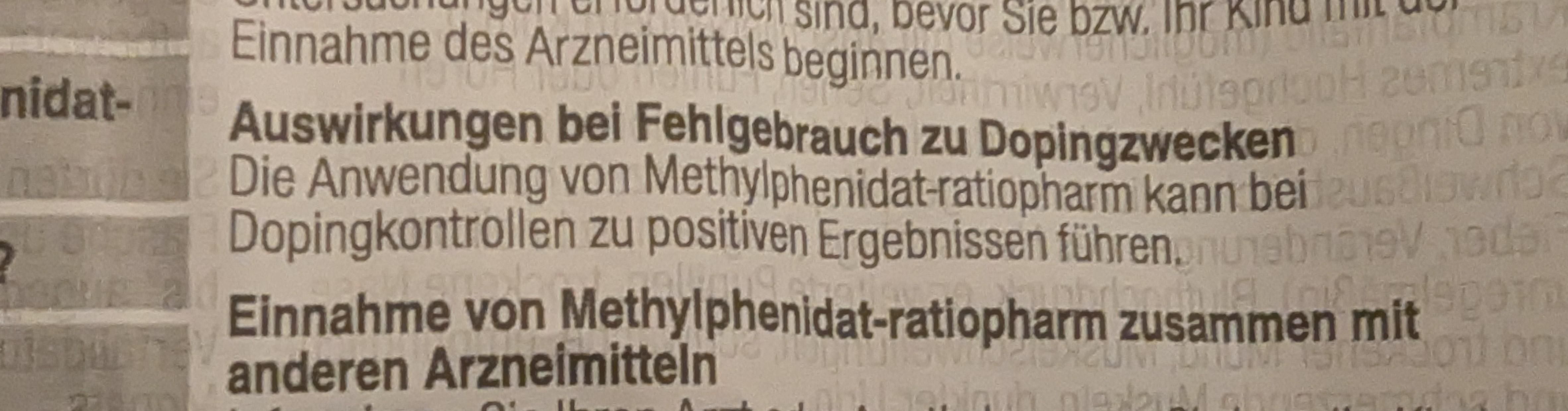 [Read post body for English translation]
[Arzneimittel-Beipackzettel]
Auswirkungen bei Fehlgebrauch Dopingzwecken
Die Anwendung von Methylphenidat-ratiopharm kann bei Dopingkontrollen zu positiven Ergebnissen führen.