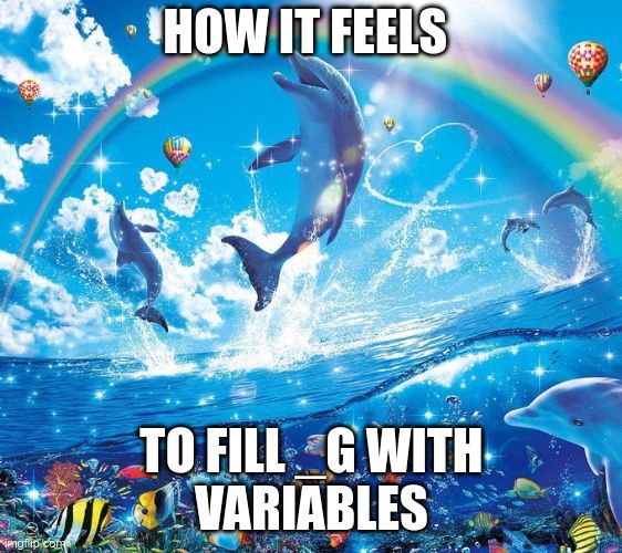 That one meme with the dolphins jumping around and shit under a rainbow. Text reads "HOW IT FEELS TO FILL _G WITH VARIABLES" (_G being lua's global variable table)