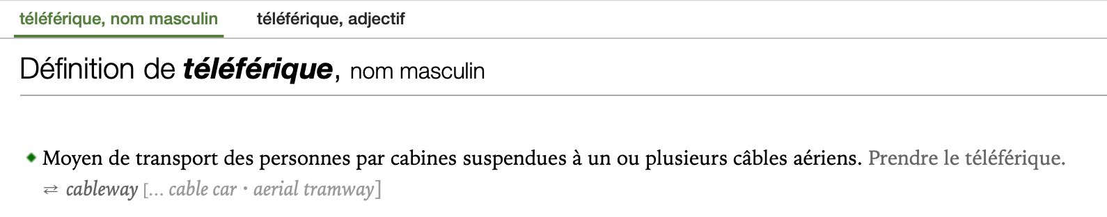 Screenshot from Antidote in French that reads:

Definition of "téléférique"
- Method of person transportation using suspended cabins by one or more aerial cables
-> Cableway [… cable car, aerial tramway]