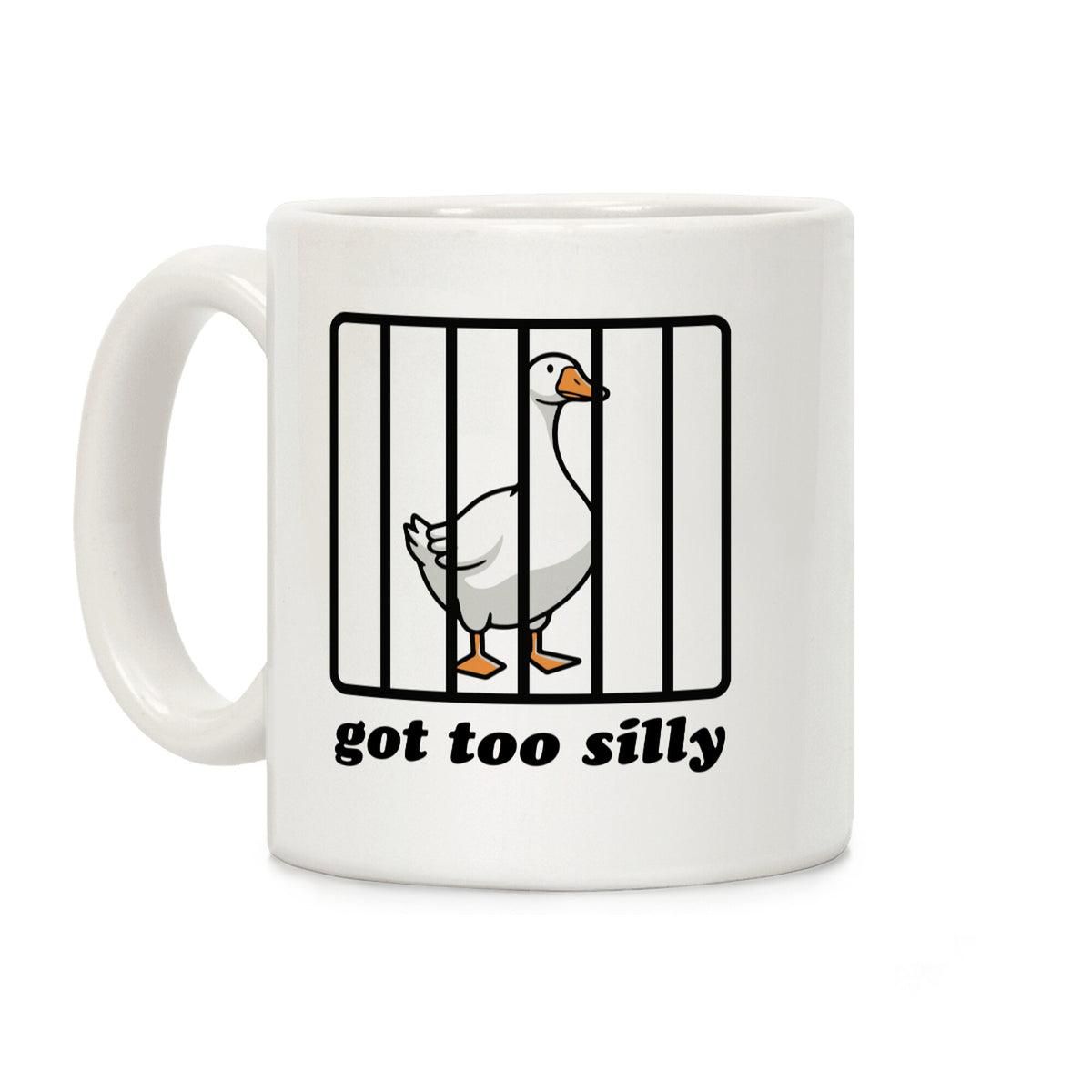 A white mug with a goose behind bars. It says "got too silly".