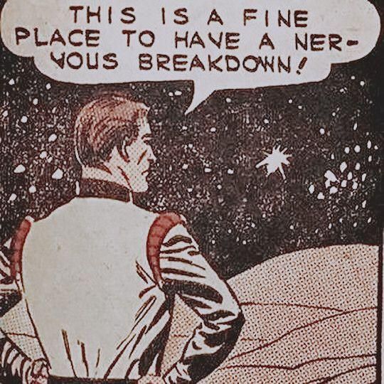 Some cartoon bloke standing in outer space, saying THIS IS A FINE PLACE TO HAVE A NERVOUS BREAKDOWN 
