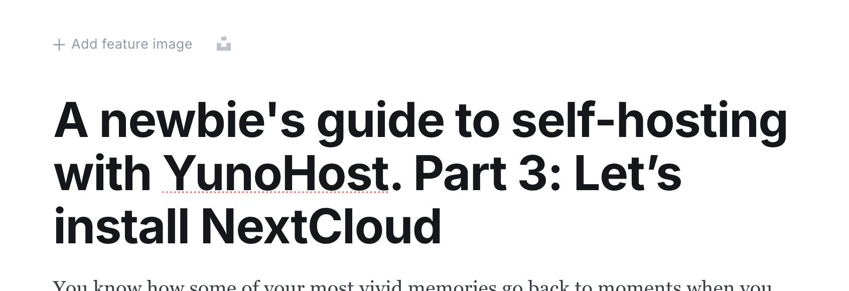 a screenshot of a headline in my Ghost page editor that reads "A newbie's guide to self-hosting with YunoHost. Part 3: Let's install NextCloud"