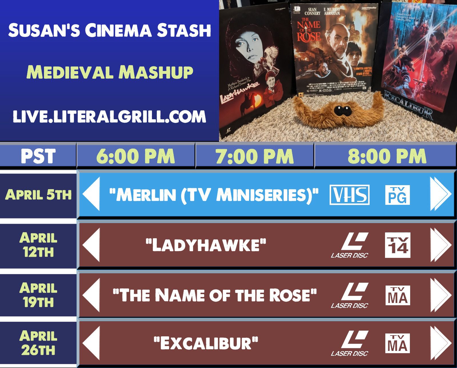 Susan's Cinema Stash presents: Medieval Mashup. All streams shown are at live.literalgrill.com

Merlin (TV Miniseries) - April 5th (6:00pm PST)

Ladyhawke - April 12th (6:00pm PST)

The Name of the Rose - April 19th (6:00pm PST)

Excalibur - April 26th (6:00pm PST)