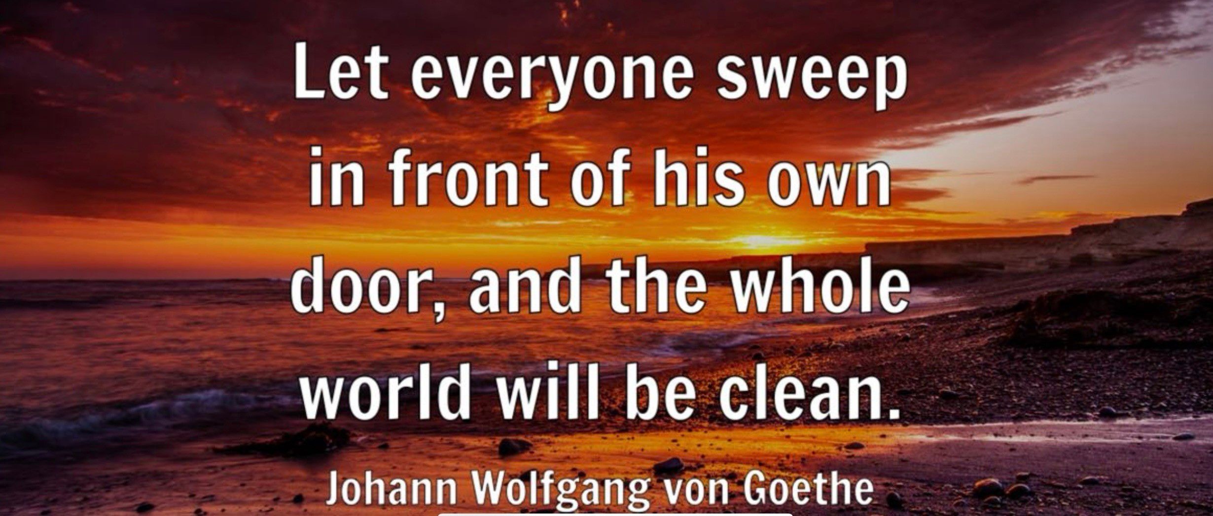 A sunset over a beach, with the quote: "Let everyone sweep in front of his own door, and the whole world will be clean." — Johann Wolfgang von Goethe.