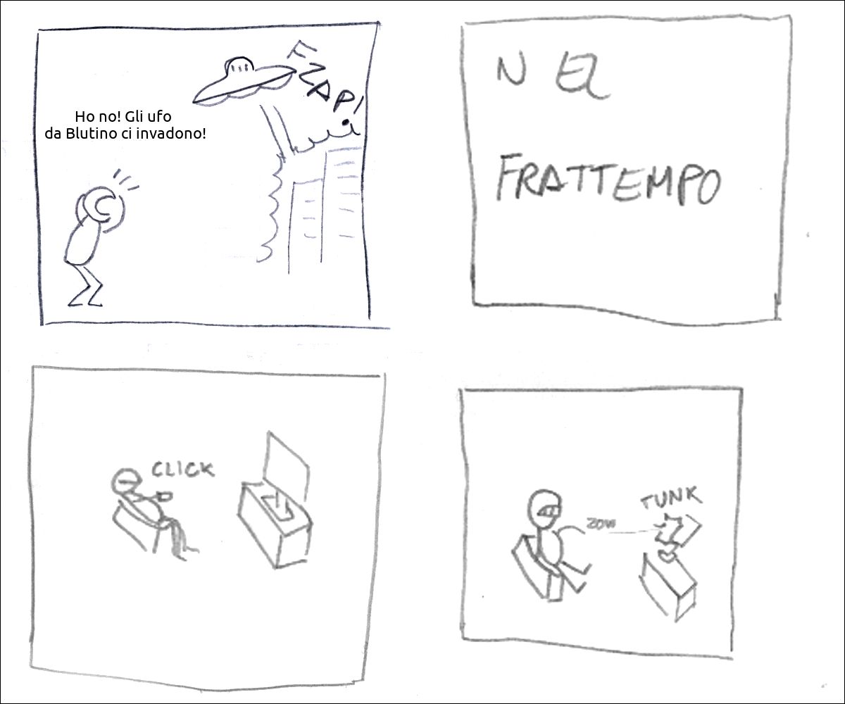 Degli ufo attaccano la città e un tizio esclama: «Ho no! Gli ufo  da Blutino ci invadono!»
didascalia: nel frattempo
il tizio cambia canale
il tizio lancia il telecomando alla TV
