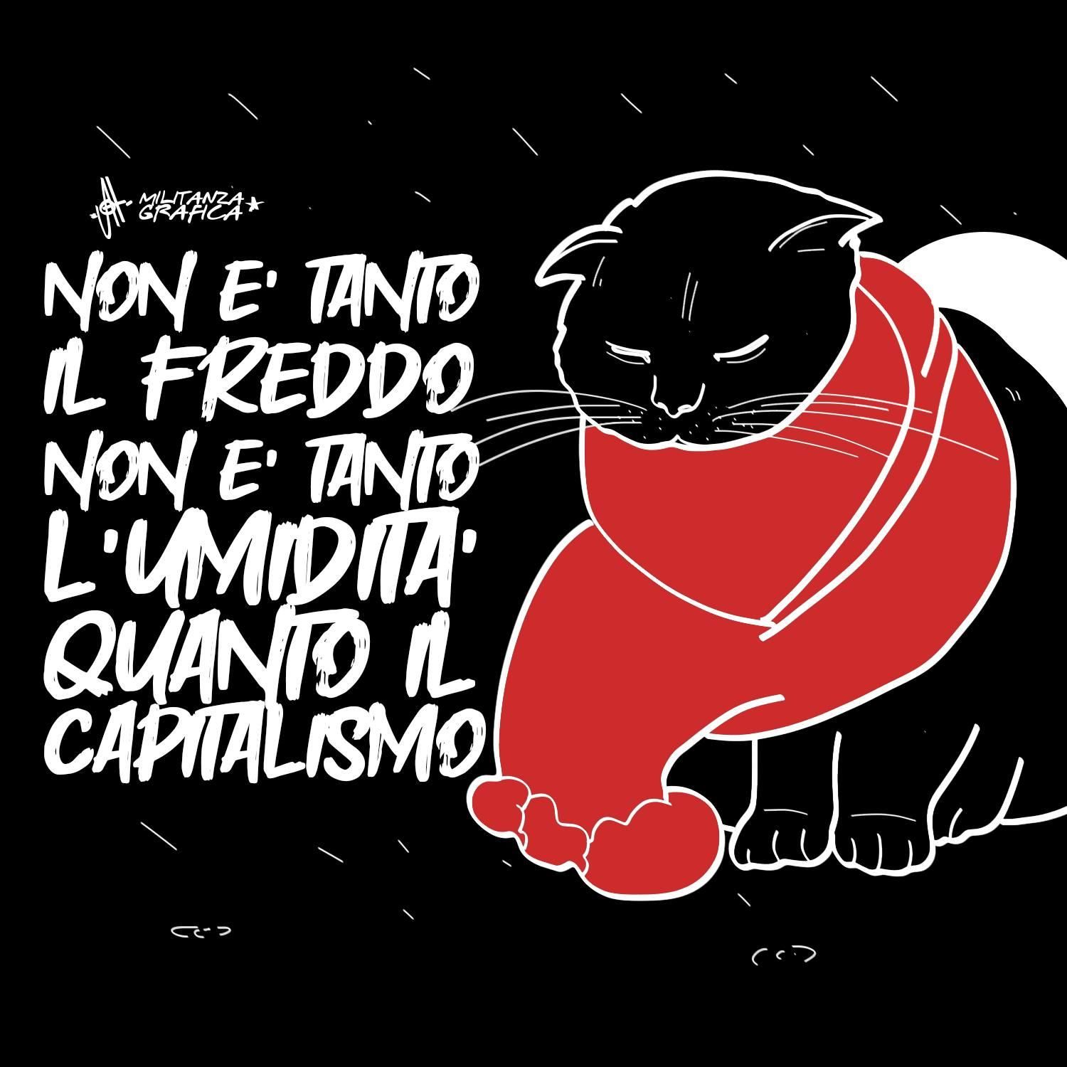 Non é tanto il freddo, non é tanto l'umiditá, quanto il capitalismo.