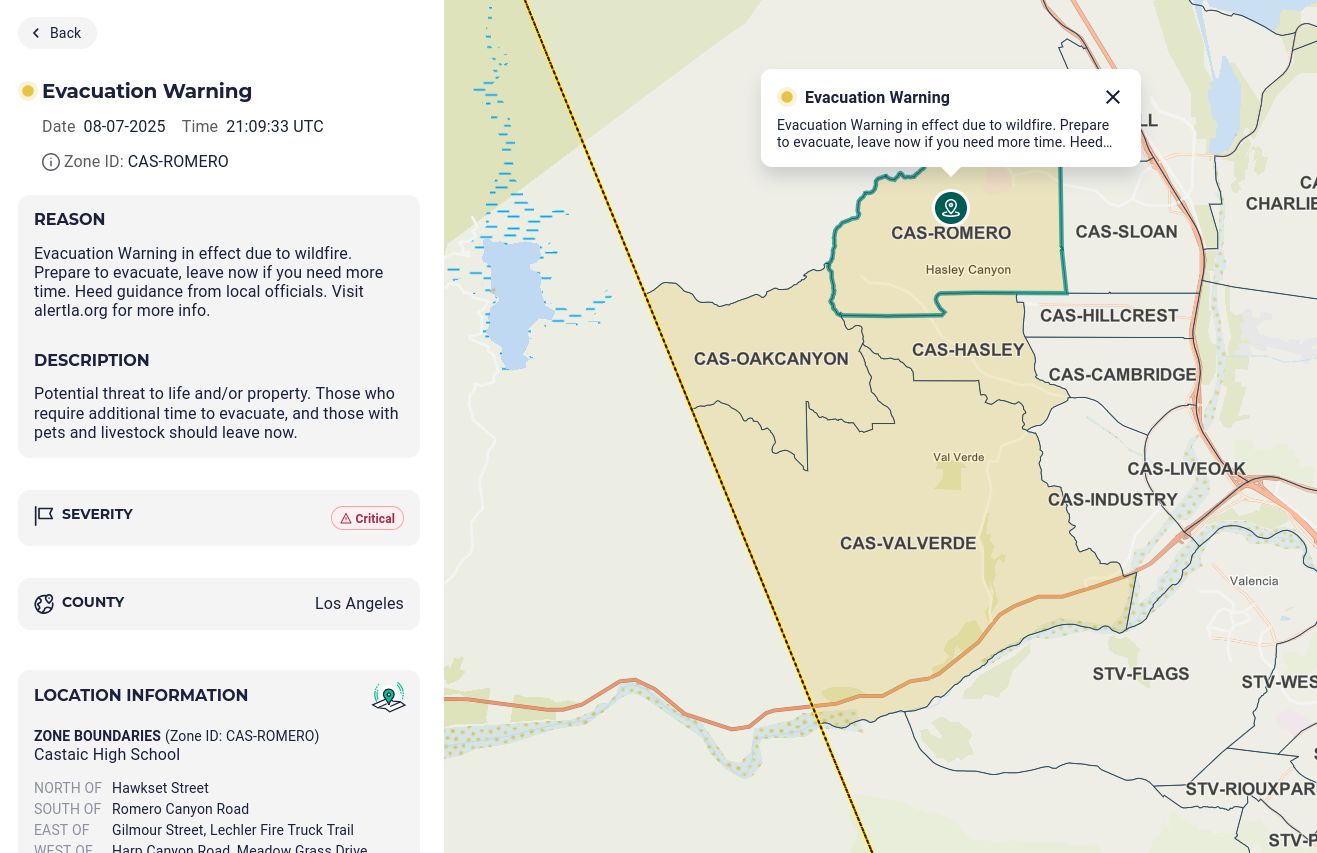 Date 08-07-2025 Time 21:09:33 UTC
© Zone ID: CAS-ROMERO
REASON
Evacuation Warning in effect due to wildfire.
Prepare to evacuate, leave now if you need more time. Heed guidance from local officials. Visit alertla.org for more info
DESCRIPTION
Potential threat to life and/or property. Those who require additional time to evacuate, and those with pets and livestock should leave now.
B SEVERITY
(A Critical
68 COUNTY
Los Angeles
LOCATION INFORMATION
ZONE BOUNDARIES (Zone ID: CAS-ROMERO)
Castaic High School
NORTH OF Hawkset Street
SOUTH OF Romero Canyon Road
EAST OF Gilmour Street, Lechler Fire Truck Trail
West of Ham Canyon Road Meadow Grass Drive"

Map of districts. CAS-ROMERO is highlighted:

"Evacuation Warning in effect due to wildfire. Prepare
to evacuate, leave now ir you need more time. Heed.."
