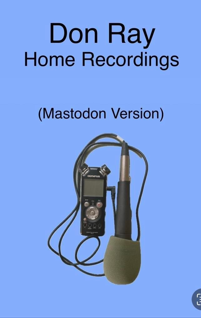The logo for my Don Ray Songs Project.  Text says: 

Don Ray
Home Recordings
Mastodon Version

Pictured are the LS-10 digital recorder and the SM58 microphone.

Solid blue background.
