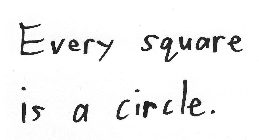 Every square
is a circle.