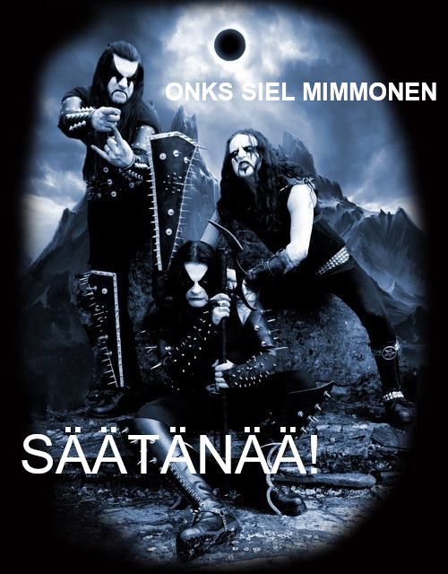 Pop-yhtyeä Immortalin pojat kyselee.

Onk siel mimmonen säätänää!