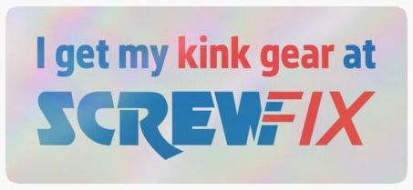 I get my kink gear at screwfix sticker on a holographic style backing