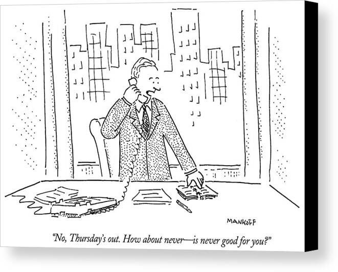 Businessman on the phone saying "No Thursday's out. How about never is never good for you?"