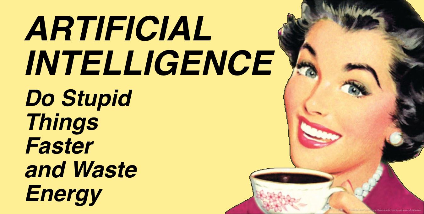 Against a yellow background, a retro illustration of a smiling woman holding a cup of coffee is next to the text:

ARTIFICIAL INTELLIGENCE
Do Stupid Things Faster and Waste Energy