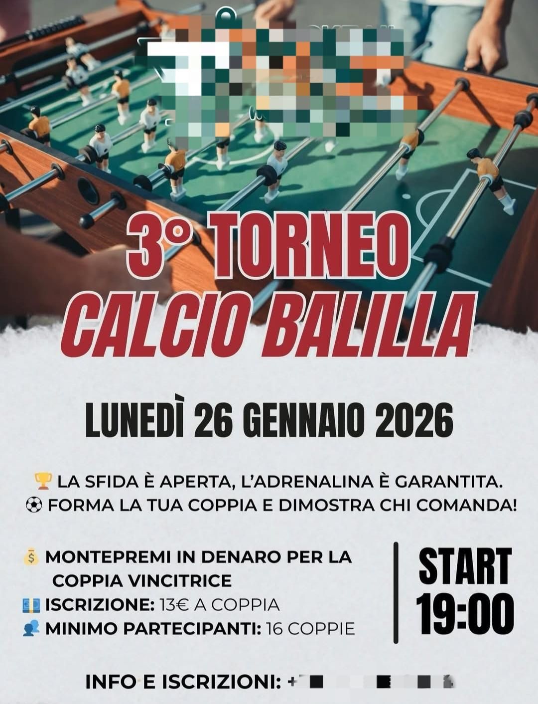 Locandina relativa ad un torneo cittadino di calcio balilla. La data dell'evento è il 26 gennaio con inizio alle 19. Nella parte centrale c'è il messaggio "Forma la tua coppia e dimostra chi comanda!"
L'iscrizione costa 13€ e devono partecipare almeno 16 coppie.