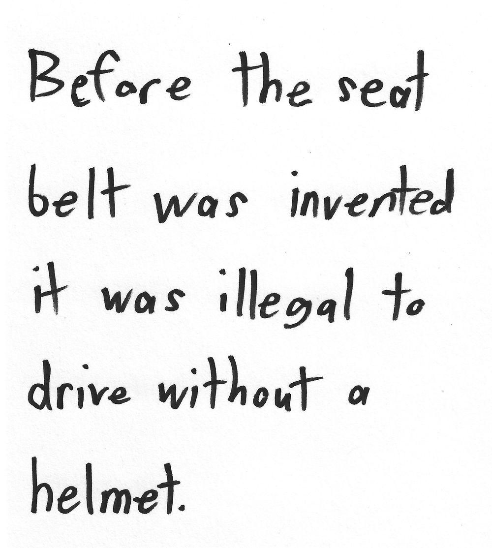 Before the seat
belt was invented
it was illegal to
drive without a
helmet.