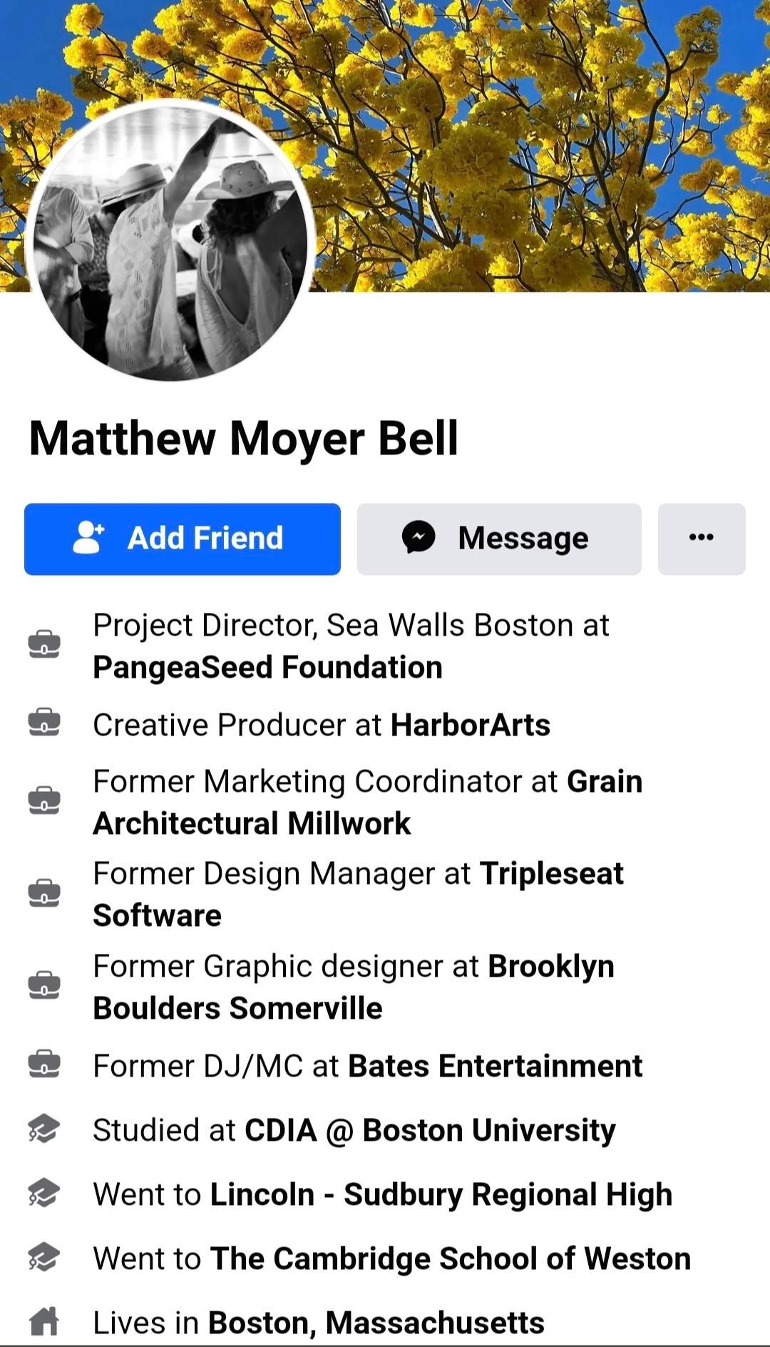 a social media profile bio: yellow flower banner at top, circular black and white photo of two people in hats from the back, 
followed by text reading:
Matthew Moyer Bell
Project director, sea walls boston at pangea seed foundation, creative producer harborarts, former marketing coordinator at grain architectural millwork, former design manager at tripleseat software, former graphic designer at brooklyn boulders somerville, former dj/mc at bates entertainment, studies at cdia @ boston university, went to lincoln-sudbury regional high, went to cambridge school of weston, lives in boston massachusetts