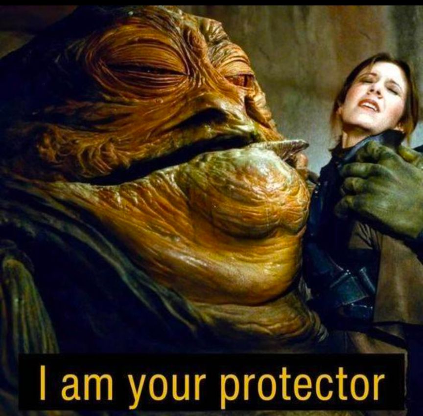 Jabba the Hut grasps Princess Leila as he sexually assaults her in a scene from Star Wars. Caption reads I am your protector.