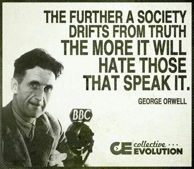 A historic black and white photo of George Orwell in front of a BBC 🎤. 

Caption:

"THE FURTHER A SOCIETY DRIFTS FROM TRUTH THE MORE IT WILL HATE THOSE
THAT SPEAK IT."

GEORGE ORWELL
