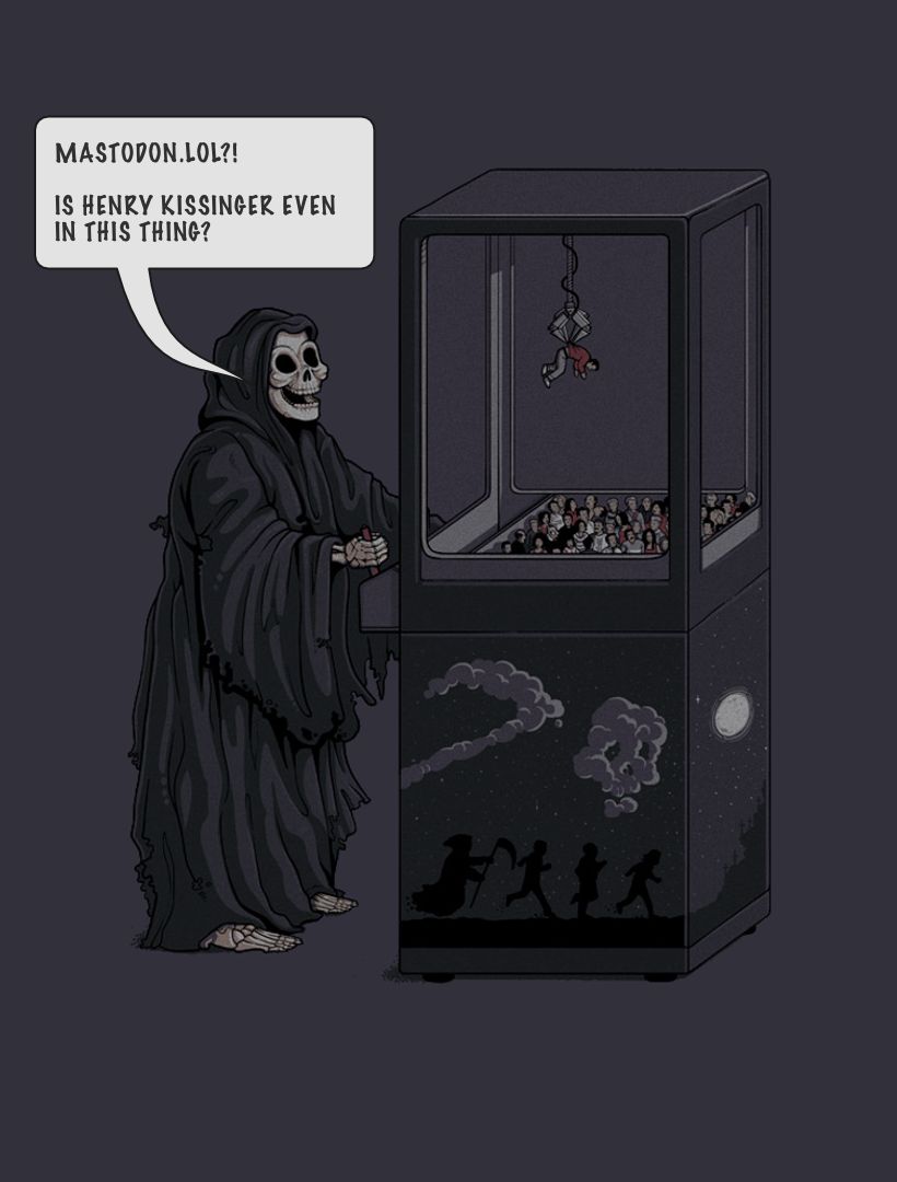 Death at a claw machine, saying "mastodon.lol?! Is Henry Kissinger even in this thing?"