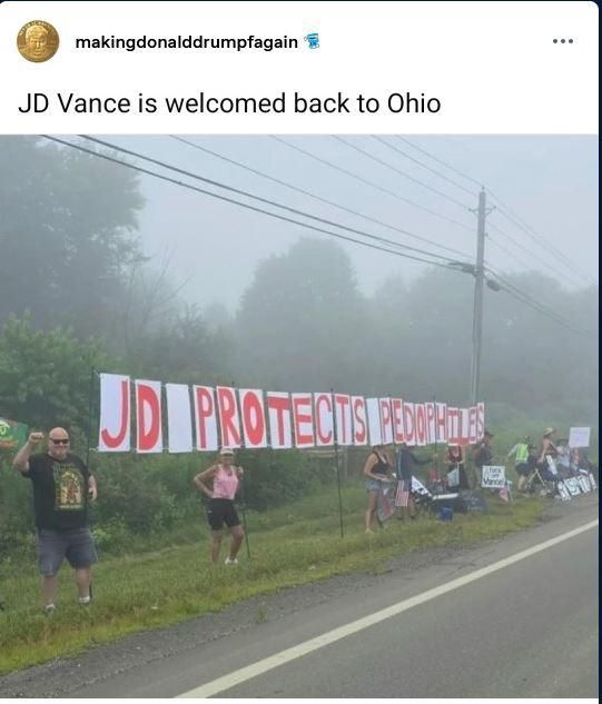 Post by makingdonalddrumpfagain
shows protestors lining the street holding up banners that read in letters, large enough to read by any speeding car. "J D. protects pedophiles"
 
JD Vance is welcomed back to Ohio.