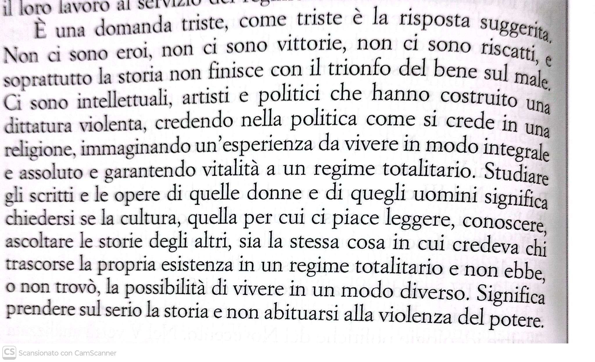 Non ci sono eroi, non ci sono vittorie, non ci sono riscatti, e soprattutto la storia non finisce con il trionfo del bene sul male Ci sono intellettuali, artisti e politici che hanno costruito una dittatura violenta, credendo nella politica come si crede in una religione, immaginando un'esperienza da vivere in modo integrale e assoluto e garantendo vitalità a un regime totalitario. Studiare gli scritti e le opere di quelle donne e di quegli uomini significa chiedersi se la cultura, quella per cui ci piace leggere, conoscere, ascoltare le storie degli altri, sia la stessa cosa in cui credeva chi trascorse la propria esistenza in un regime totalitario e non ebbe, o non trovò, la possibilità di vivere in un modo diverso. Significa prendere sul serio la storia e non abituarsi alla violenza del potere