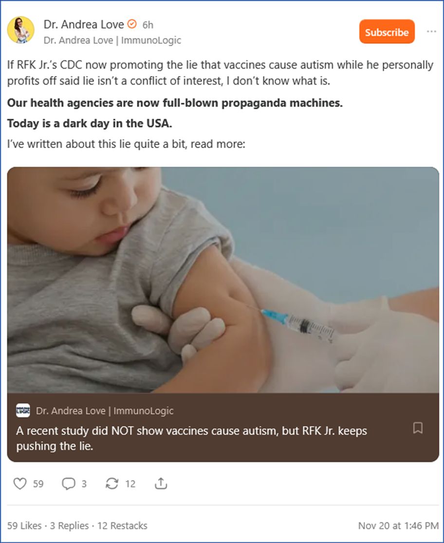 Post by Dr. Andrea Love Dr. Andrea Love | ImmunoLogic

If RFK Jr.’s CDC now promoting the lie that vaccines cause autism while he personally profits off said lie isn’t a conflict of interest, I don’t know what is.

Our health agencies are now full-blown propaganda machines.

Today is a dark day in the USA.

I’ve written about this lie quite a bit, read more: