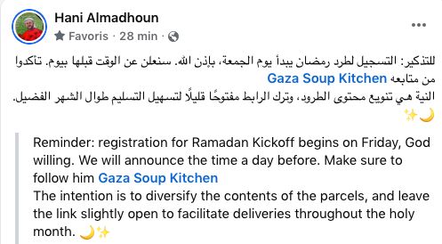للتذكير: التسجيل لطرد رمضان يبدأ يوم الجمعة، بإذن الله. سنعلن عن الوقت قبلها بيوم. تأكدوا من متابعه Gaza Soup Kitchen 
النية هي تنويع محتوى الطرود، وترك الرابط مفتوحًا قليلًا لتسهيل التسليم طوال الشهر الفضيل. 🌙✨
Reminder: registration for Ramadan Kickoff begins on Friday, God willing. We will announce the time a day before. Make sure to follow him Gaza Soup Kitchen
The intention is to diversify the contents of the parcels, and leave the link slightly open to facilitate deliveries throughout the holy month. 🌙✨