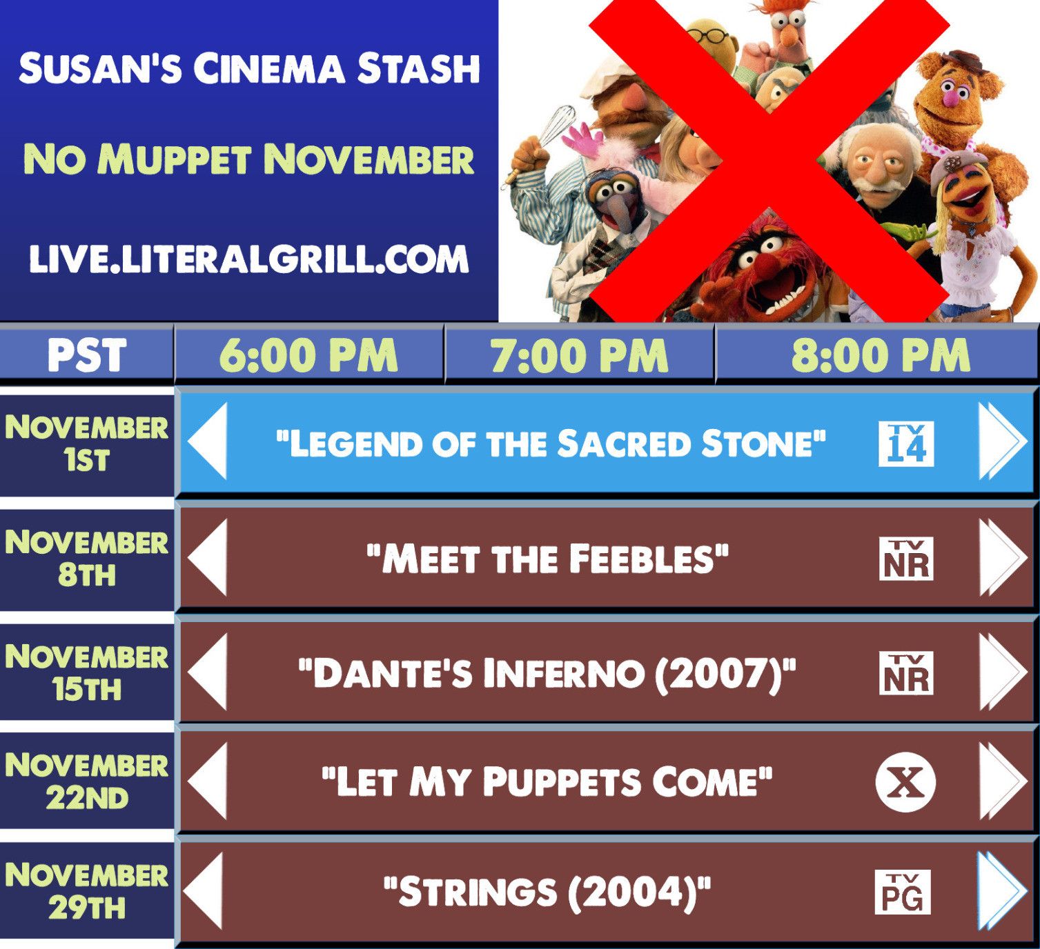 Susan's Cinema Stash presents: No Muppet November. All movies begin at 6:00pm PST and are shown at https://live.literalgrill.com

- Legend of the Sacred Stone - November 1st

- Meet the Feebles - November 8th 

- Dante's Inferno (2007) - November 15th 

- Let My Puppets Come - November 22nd

- Strings (2004) - November 29th 