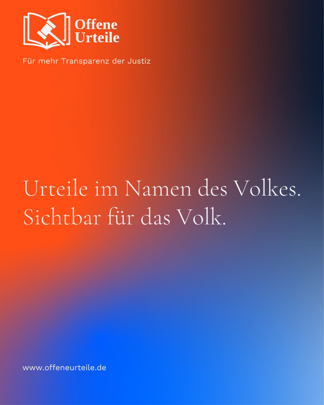 Das Bild ist ein digitales Werbemotiv für die Initiative „Offene Urteile“, die sich für mehr Transparenz im deutschen Justizsystem einsetzt.

Logo (oben links): Ein stilisiertes offenes Buchsymbol neben dem Schriftzug „Offene Urteile“.

Tagline unter dem Logo: „Für mehr Transparenz der Justiz".

📢 Hauptbotschaft (zentral platziert):
„Urteile im Namen des Volkes. Sichtbar für das Volk.“

🌐 Zusatzinformation (unten):
www.offeneurteile.de