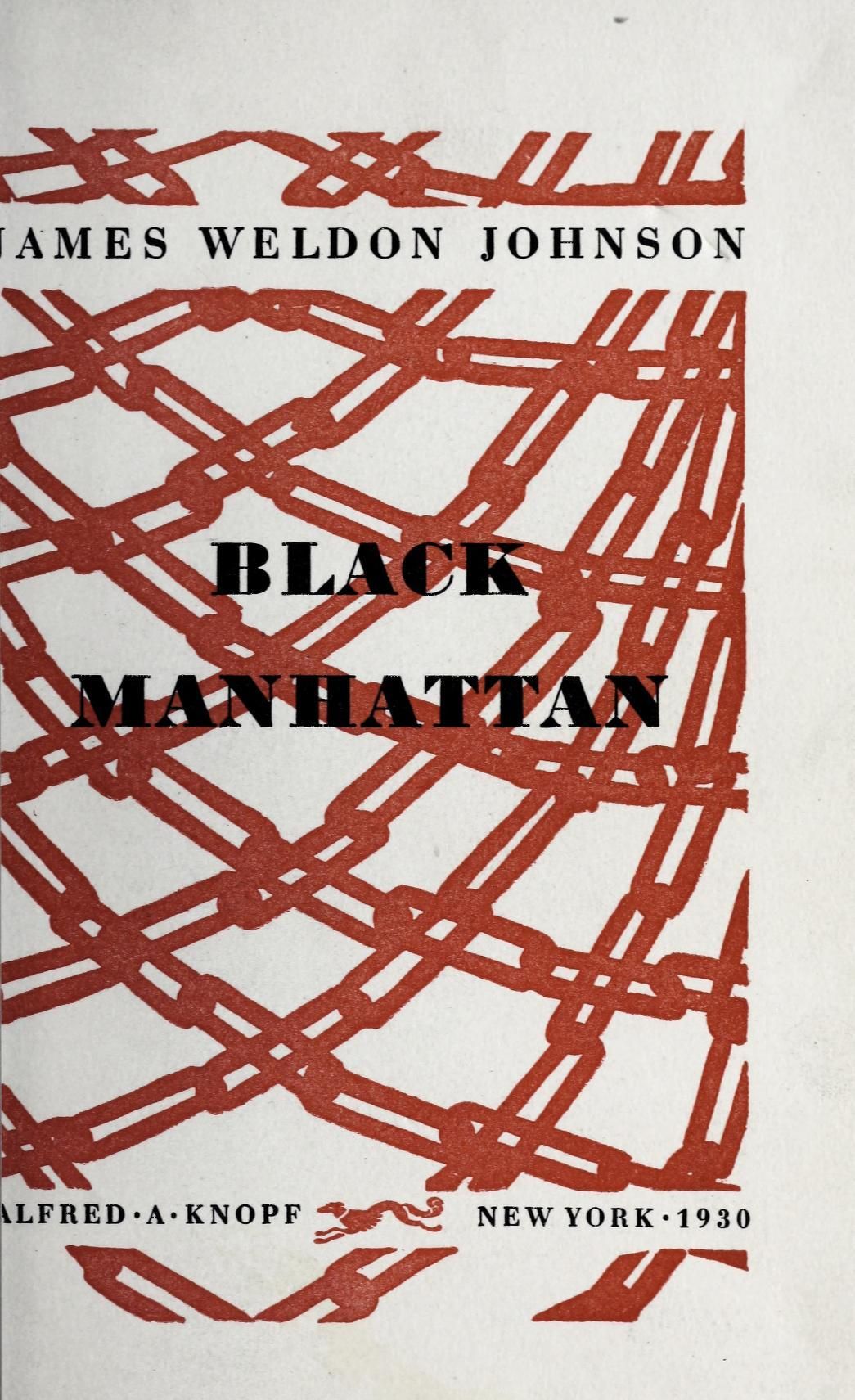 Cover image of the book Black Manhattan
by Johnson, James Weldon, 1871-1938

The 1930 first edition cover of James Weldon Johnson's "Black Manhattan," published by Alfred A. Knopf. The minimalist design features bold black typography overlaid on an abstract red grid pattern suggesting city streets or architecture.

https://archive.org/details/blackmanhattan00john_1/page/n10/mode/1up