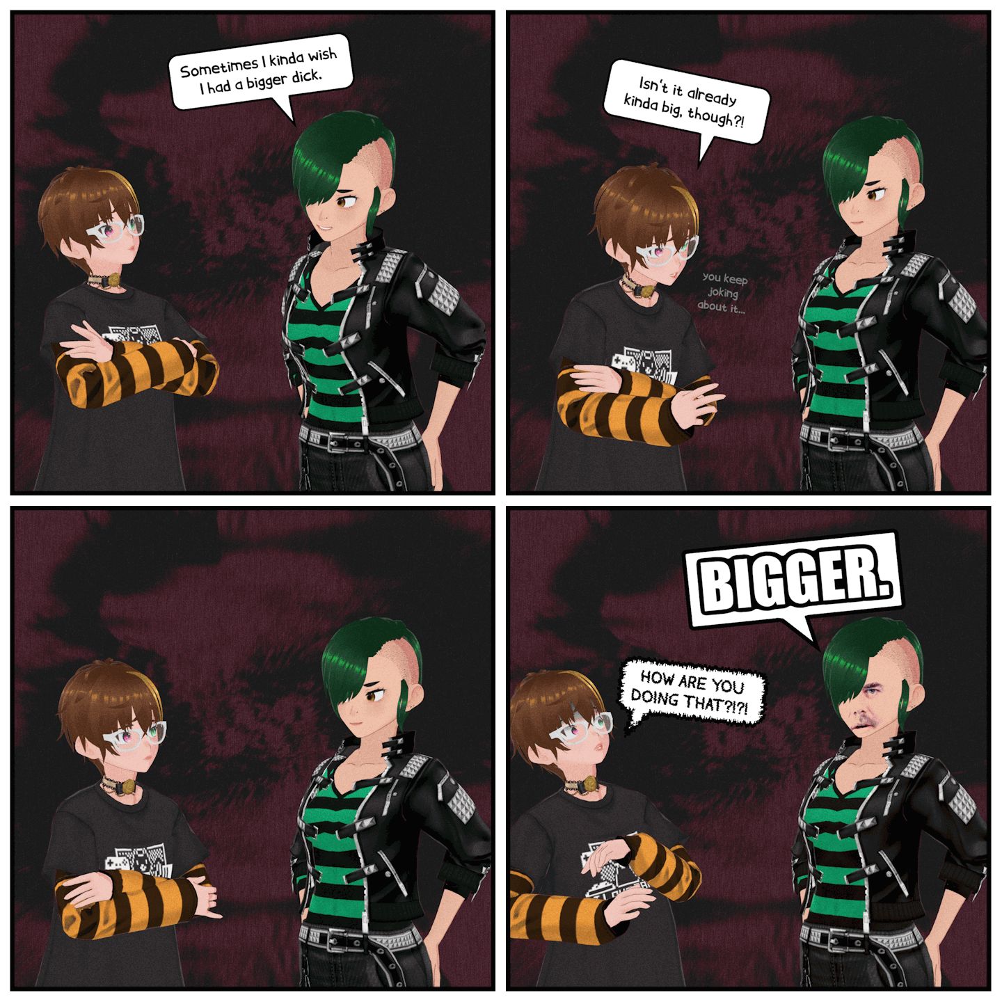 A four-panel comic featuring the green-haired Roadie and brown-haired Miko. First panel: Roadie says, "Sometimes I kinda wish I had a bigger dick." Second panel: Miko responds in confusion. "Isn't it already kinda big, though? You keep joking about it..." Third panel: The two of them stare at each other speechlessly. Fourth panel: Roadie's face is replaced by Jeff Gerstmann's as she yells, "BIGGER." Miko, reeling back in horror, shouts back, "HOW ARE YOU DOING THAT?!"