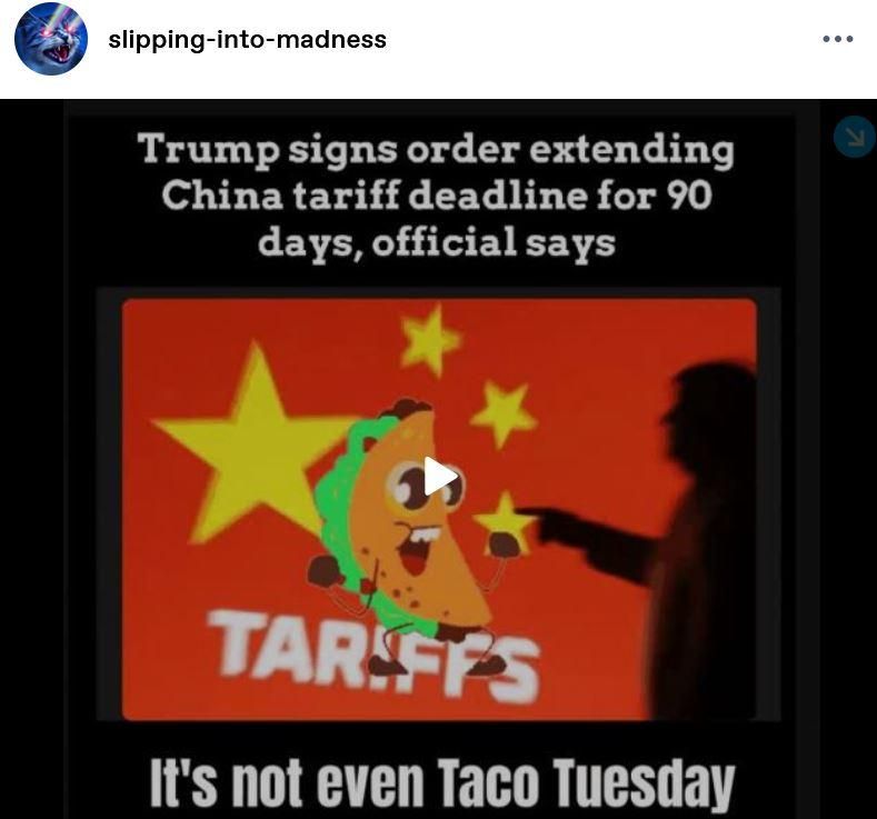 Meme Posted by slipping into madness:
"Trump signs order extending China tariff deadline for 90 days, official says
"Tarriffs
"it's not even Taco Tuesday."
