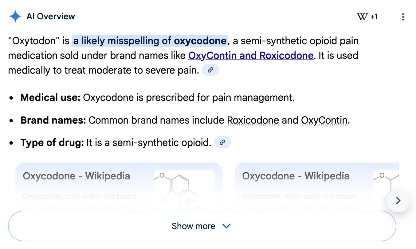 Screenshot of google.com: "AI Overview Oxytodon is a likely misspelling of oxycodone, a semi-synthetic opioid pain medication sold under brand names like OxyContin and Roxicodone. It is used medically to treat moderate to severe pain"