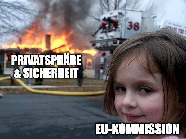 Das Bild verwendet das bekannte Meme-Format „Disaster Girl“. Es zeigt:

    Vordergrund: Ein junges Mädchen mit einem leicht schelmischen Lächeln blickt direkt in die Kamera. Ihr Gesichtsausdruck vermittelt eine Mischung aus Unschuld und unterschwelliger Genugtuung.

    Hintergrund: Ein Haus steht in Flammen. Feuerwehrleute sind dabei, den Brand zu löschen. Auf dem Feuerwehrauto ist die Nummer „38“ zu sehen.

    Text-Overlays:

        Über dem brennenden Haus steht: „PRIVATSPHÄRE & SICHERHEIT“ – ein Hinweis darauf, was hier symbolisch „in Flammen steht“.

        Über dem Gesicht des Mädchens steht: „EU-KOMMISSION“ – sie wird hier als die vermeintliche Verursacherin des „Brandes“ dargestellt.