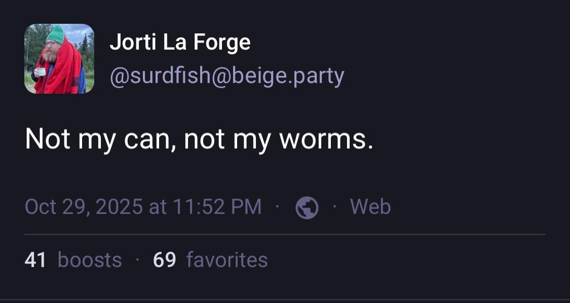 Screenshart of surdfish's very first 69er on the Mastodon YEEEEEEEEE:

"Not my can, not my worms."
41 boosts • 69 favourites

https://beige.party/@surdfish/115461556250423510