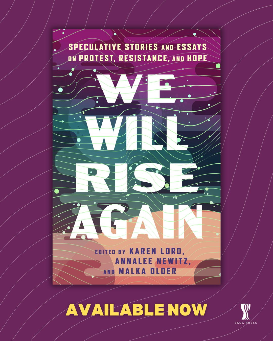 This is a picture of the book cover, which is an abstract looking planet in orange, green, and purple. "We Will Rise Again: Speculative Stories and Essays On Protest, Resistance, and Hope. Edited by Karen Lord, Annalee Newitz, and Malka Older." Below that, it reads: Available Now from Saga Press