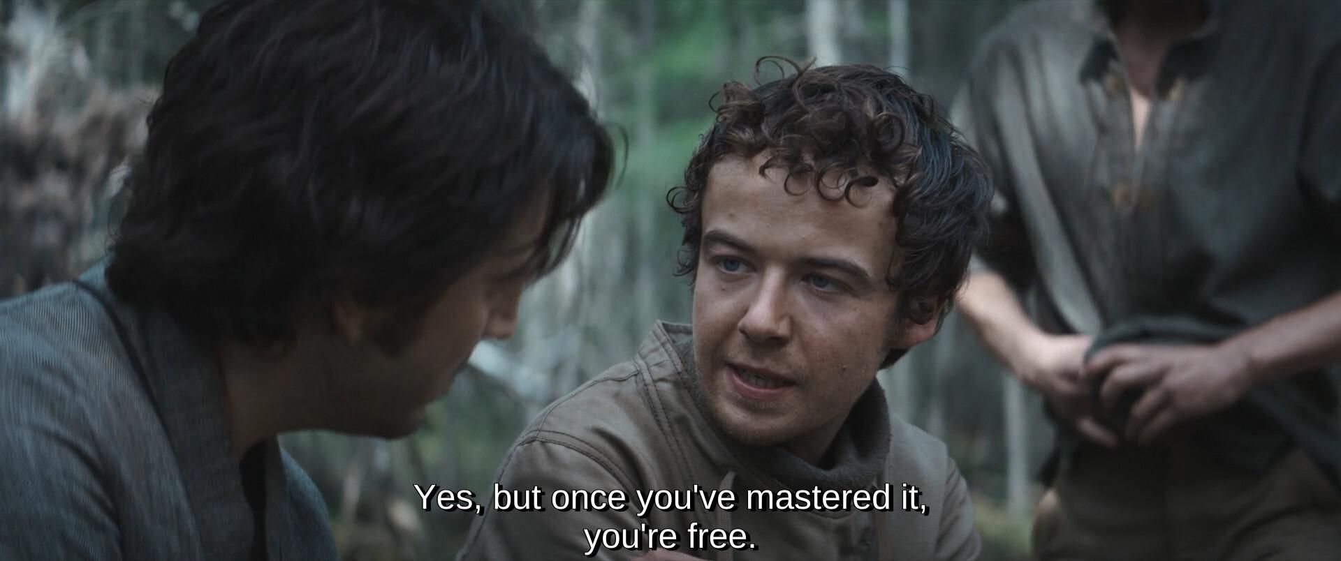 Nemik lui répond :
« yes, but once you’ve mastered it, you’re free ».