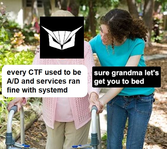 saarsec (as a grandma): "every CTF used to be A/D and services ran fine with systemd"
caretaker: "sure grandma let's get you to bed"