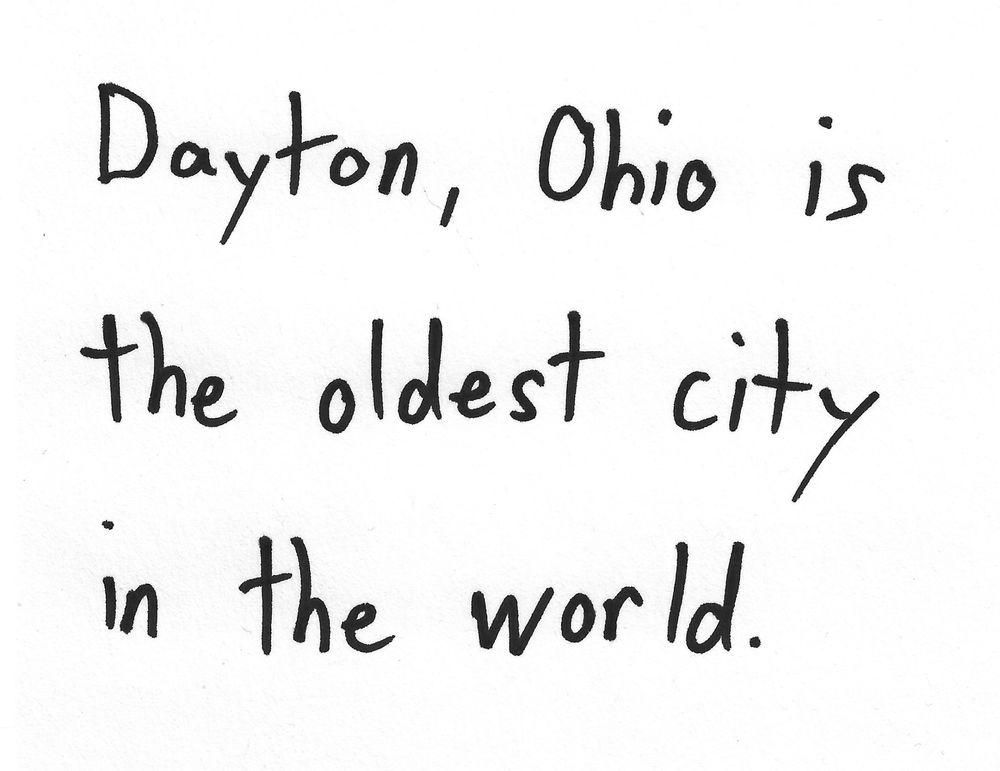 Dayton, Ohio is
the oldest city
in the world.